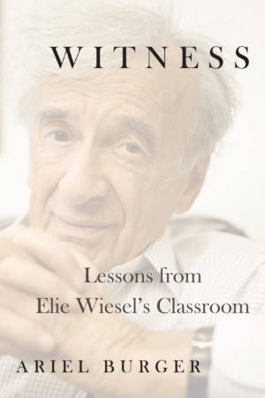 Witness: Lessons From Elie Wiesel’s Classroom
