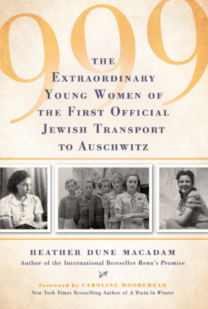 999: THE EXTRAORDINARY YOUNG WOMEN OF THE FIRST OFFICIAL TRANSPORT TO AUSCHWITZ